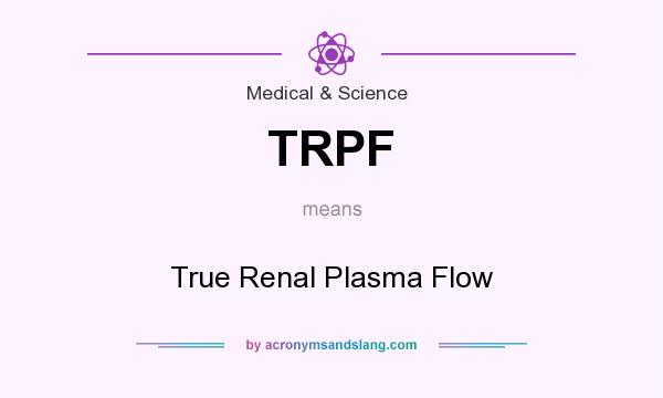 What does TRPF mean? It stands for True Renal Plasma Flow