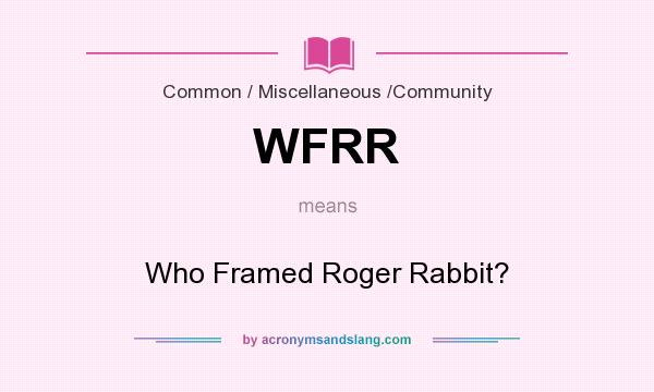 What does WFRR mean? It stands for Who Framed Roger Rabbit?