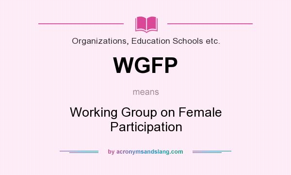 What does WGFP mean? It stands for Working Group on Female Participation