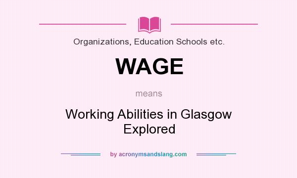 What does WAGE mean? It stands for Working Abilities in Glasgow Explored