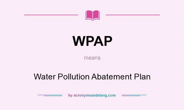 What does WPAP mean? It stands for Water Pollution Abatement Plan