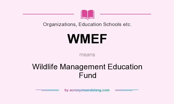 What does WMEF mean? It stands for Wildlife Management Education Fund
