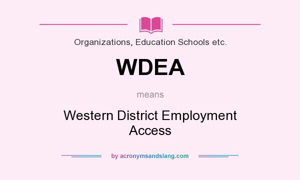What does WDEA mean? It stands for Western District Employment Access