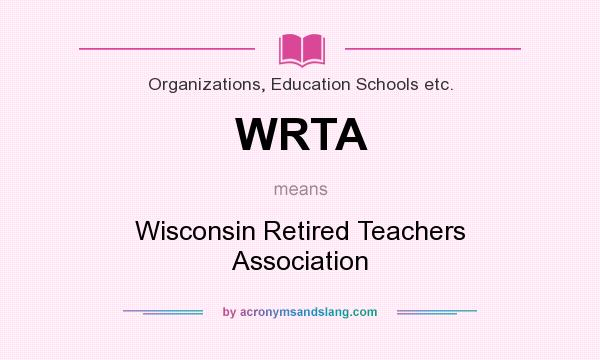 What does WRTA mean? It stands for Wisconsin Retired Teachers Association