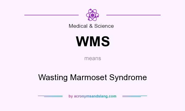 What does WMS mean? It stands for Wasting Marmoset Syndrome