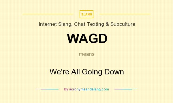 What does WAGD mean? It stands for We`re All Going Down
