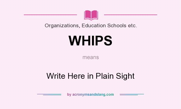What does WHIPS mean? It stands for Write Here in Plain Sight