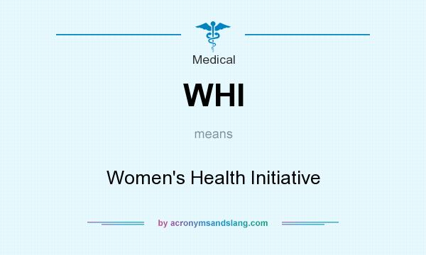 What does WHI mean? It stands for Women`s Health Initiative