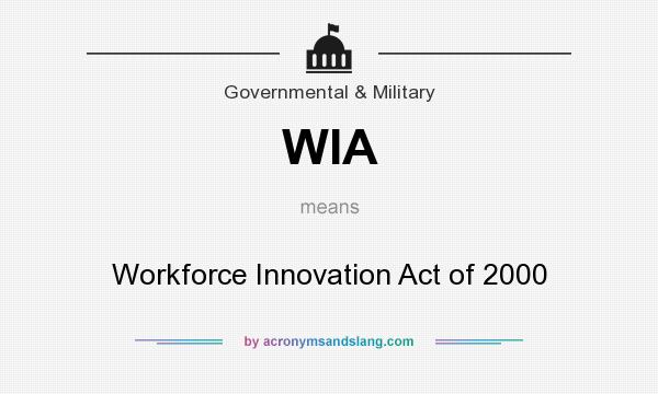 What does WIA mean? It stands for Workforce Innovation Act of 2000