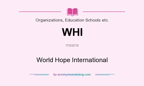 What does WHI mean? It stands for World Hope International