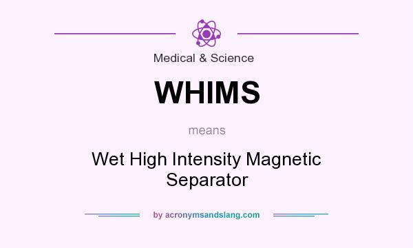 What does WHIMS mean? It stands for Wet High Intensity Magnetic Separator
