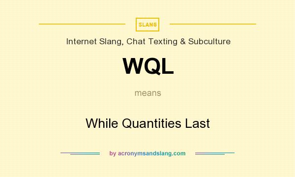 What does WQL mean? It stands for While Quantities Last