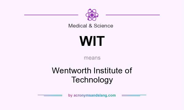 What does WIT mean? It stands for Wentworth Institute of Technology