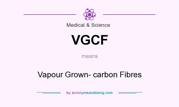 What does VGCF mean? It stands for Vapour Grown- carbon Fibres