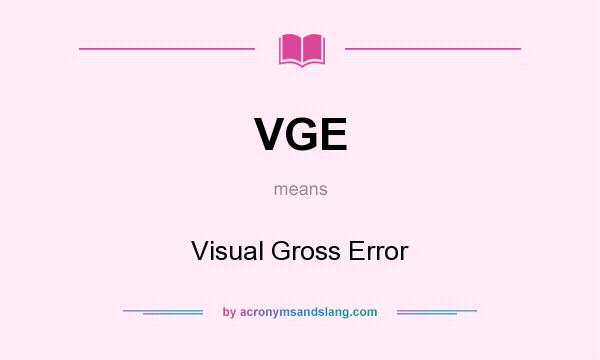 What does VGE mean? It stands for Visual Gross Error