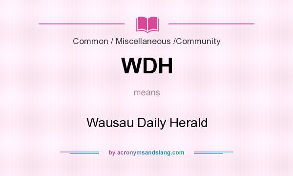 What does WDH mean? It stands for Wausau Daily Herald