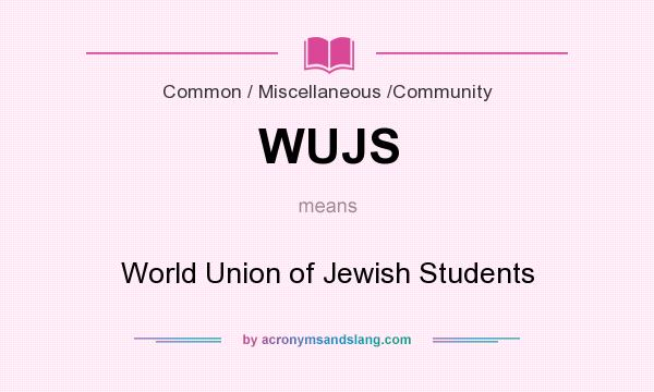 What does WUJS mean? It stands for World Union of Jewish Students