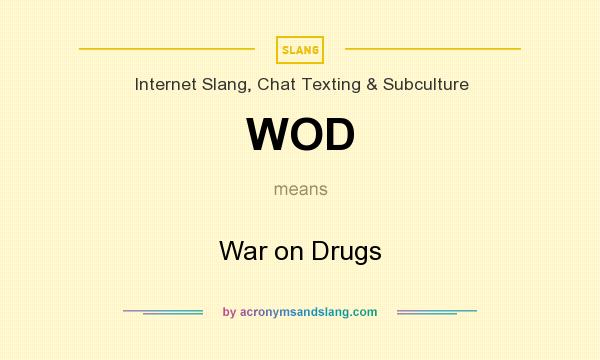 What does WOD mean? It stands for War on Drugs