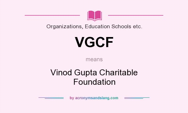 What does VGCF mean? It stands for Vinod Gupta Charitable Foundation
