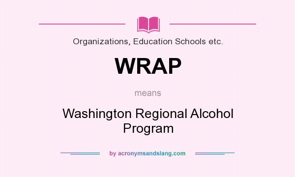 What does WRAP mean? It stands for Washington Regional Alcohol Program