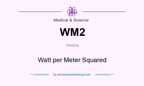 What does WM2 mean? It stands for Watt per Meter Squared