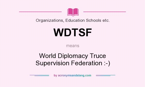 What does WDTSF mean? It stands for World Diplomacy Truce Supervision Federation :-)