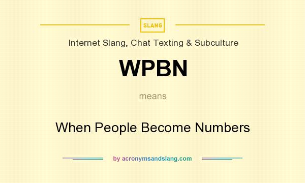 What does WPBN mean? It stands for When People Become Numbers