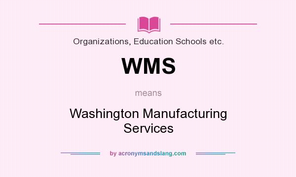 What does WMS mean? It stands for Washington Manufacturing Services