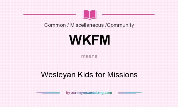 What does WKFM mean? It stands for Wesleyan Kids for Missions
