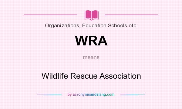 What does WRA mean? It stands for Wildlife Rescue Association
