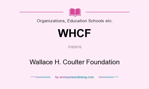 What does WHCF mean? It stands for Wallace H. Coulter Foundation