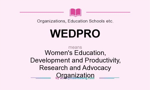 What does WEDPRO mean? It stands for Women`s Education, Development and Productivity, Research and Advocacy Organization