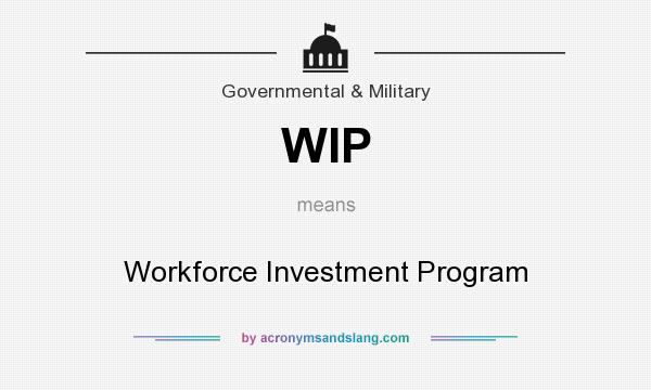 What does WIP mean? It stands for Workforce Investment Program