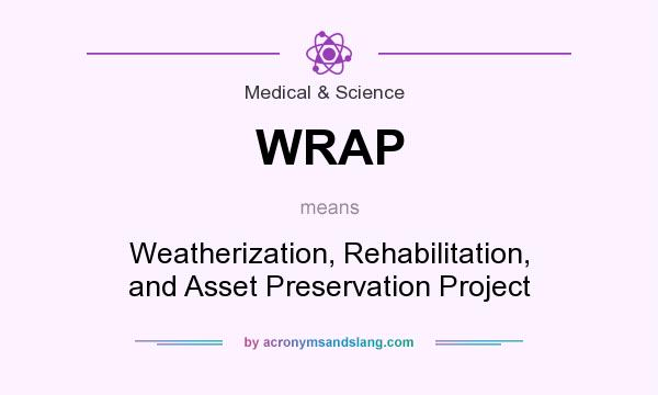 What does WRAP mean? It stands for Weatherization, Rehabilitation, and Asset Preservation Project