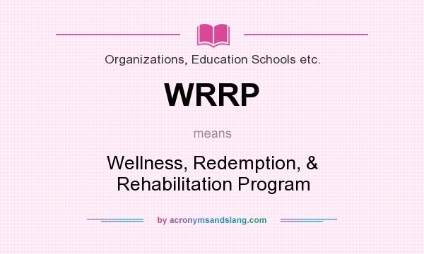What does WRRP mean? It stands for Wellness, Redemption, & Rehabilitation Program