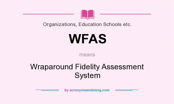 What does WFAS mean? It stands for Wraparound Fidelity Assessment System