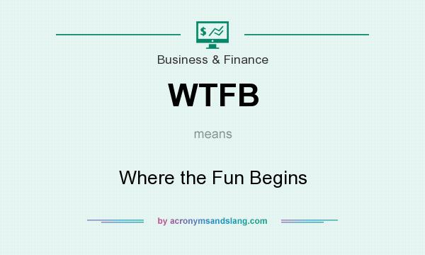 What does WTFB mean? It stands for Where the Fun Begins