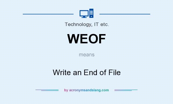 What does WEOF mean? It stands for Write an End of File