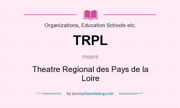 What does TRPL mean? It stands for Theatre Regional des Pays de la Loire