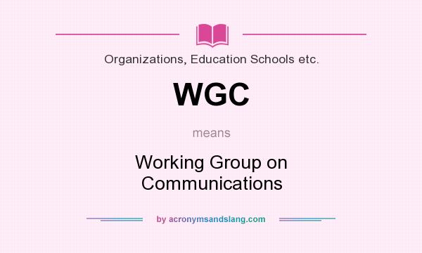 What does WGC mean? It stands for Working Group on Communications