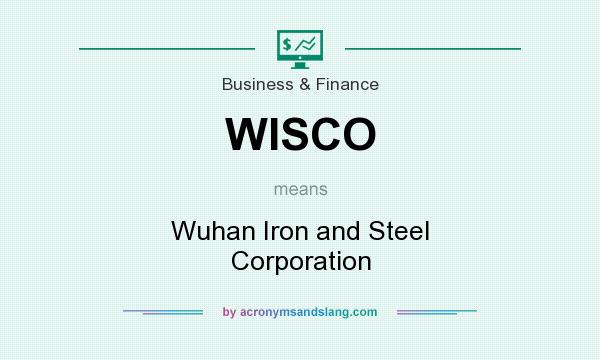 What does WISCO mean? It stands for Wuhan Iron and Steel Corporation