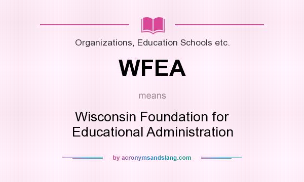 What does WFEA mean? It stands for Wisconsin Foundation for Educational Administration