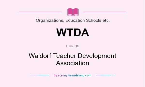 What does WTDA mean? It stands for Waldorf Teacher Development Association