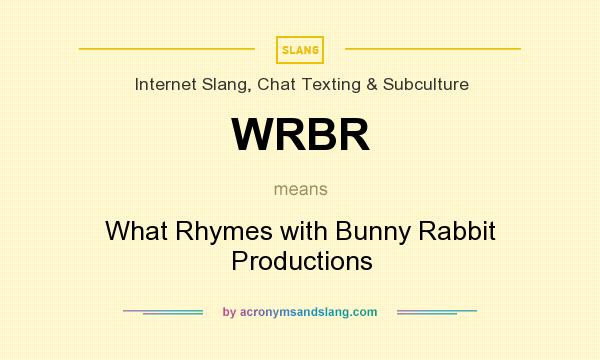 What does WRBR mean? It stands for What Rhymes with Bunny Rabbit Productions