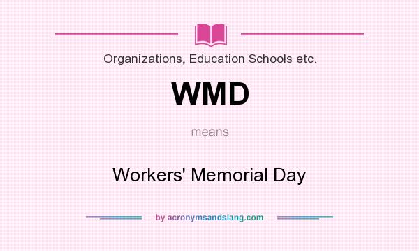 What does WMD mean? It stands for Workers` Memorial Day