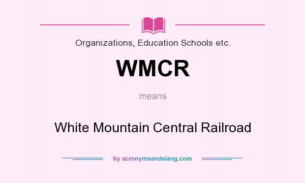 What does WMCR mean? It stands for White Mountain Central Railroad