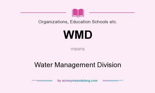 What does WMD mean? It stands for Water Management Division