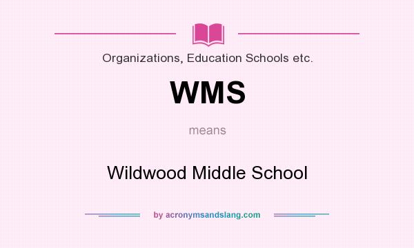 What does WMS mean? It stands for Wildwood Middle School