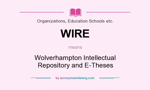 What does WIRE mean? It stands for Wolverhampton Intellectual Repository and E-Theses