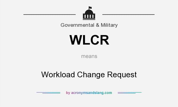 What does WLCR mean? It stands for Workload Change Request